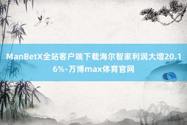 ManBetX全站客户端下载海尔智家利润大增20.16%-万博max体育官网