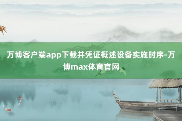 万博客户端app下载并凭证概述设备实施时序-万博max体育官网