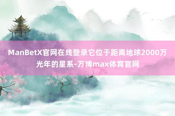 ManBetX官网在线登录它位于距离地球2000万光年的星系-万博max体育官网