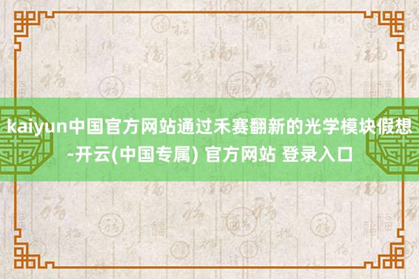 kaiyun中国官方网站通过禾赛翻新的光学模块假想-开云(中国专属) 官方网站 登录入口